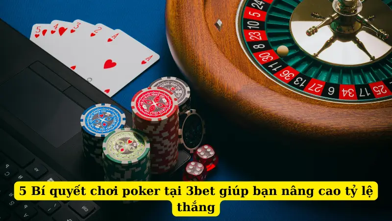 5 Bí quyết chơi poker tại 3bet giúp bạn nâng cao tỷ lệ thắng