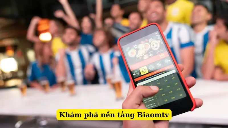 Khám phá nền tảng Biaomtv
